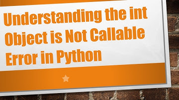 Understanding the int Object is Not Callable Error in Python