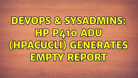 DevOps & SysAdmins: HP P410 ADU (hpacucli) generates empty report (2 Solutions!!)