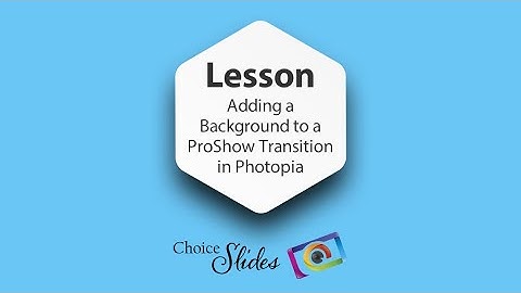 Adding a Background to ProShow Transitions in Photopia