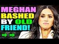 Meghan Markle BASHED by old friend!