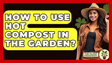 How To Use Hot Compost In The Garden? - The Plant Enthusiast