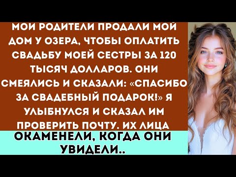 Мои родители продали мой дом у озера, чтобы оплатить свадьбу моей сестры за 120 тысяч долларов