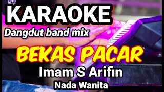 BEKAS PACAR - Imam S Arifin | Karaoke dut band mix nada wanita | Lirik
