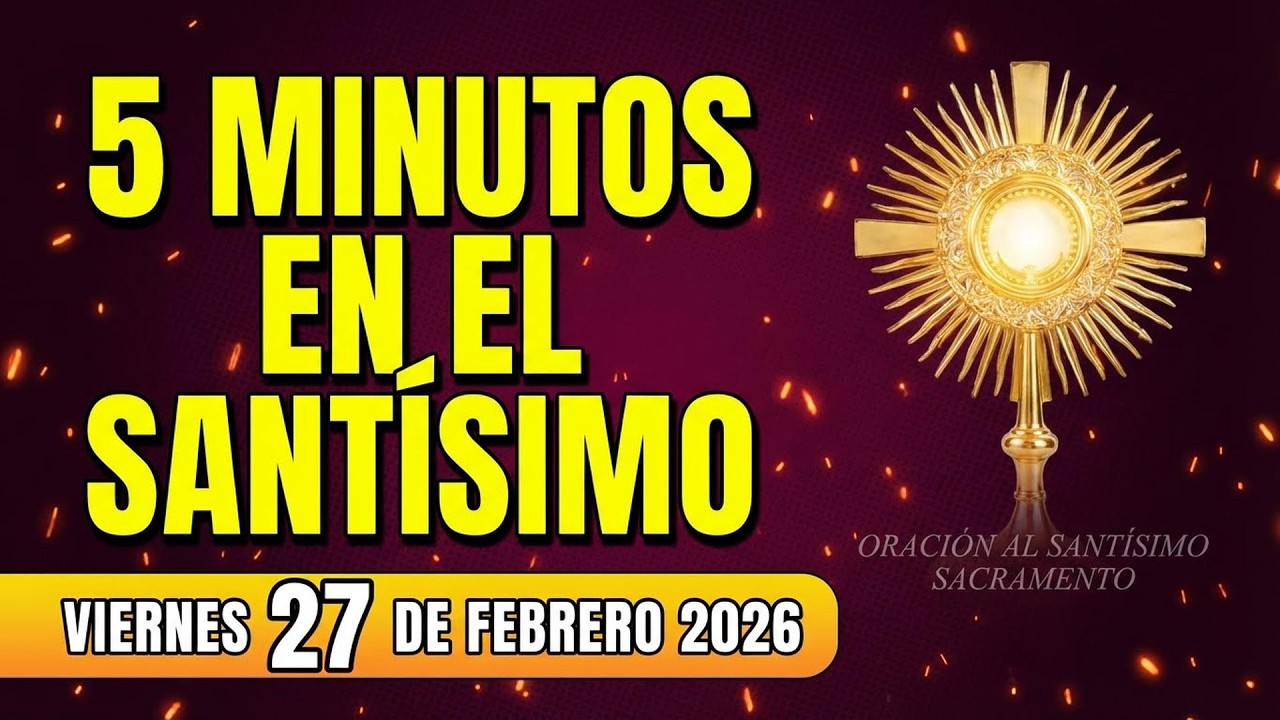 CINCO MINUTOS CON JESÚS SACRAMENTADO VIERNES 27 DE FEBRERO de 2026 🏡