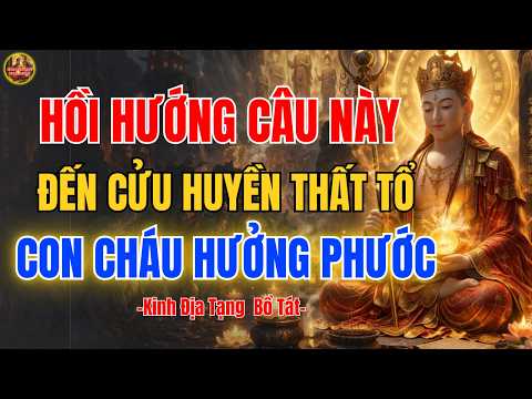 Địa Tạng Bồ Tát Dạy 🙏 2 Câu Hồi Hướng Cửu Huyền Thất Tổ, Giải Nghiệp, Con Cháu Hưởng Phước