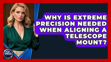 Why Is Extreme Precision Needed When Aligning A Telescope Mount? - Profiles in Politics