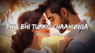 Phir Bhi Tumko Chaahunga (Slowed+Reverb) | Lofi World | Arijit Singh, Shashaa Tirupati