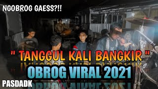 TANGGUL KALI BANGKIR OBROG PASDA DK VIRAL 2021
