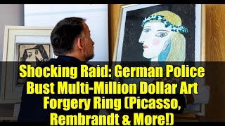 Shocking Raid: German Police Bust Multi-Million Dollar Art Forgery Ring (Picasso, Rembrandt & More!)