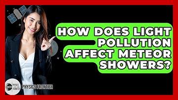 How Does Light Pollution Affect Meteor Showers? - Physics Frontier