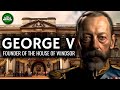 King george v  founder of the house of windsor documentary
