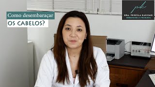 Como desembaraçar os cabelos sem arrebentar os fios Dermatologista | Tricologista Priscila Kakizaki
