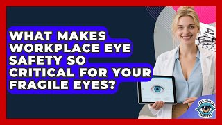 What Makes Workplace Eye Safety So Critical For Your Fragile Eyes? - Eye Health Experts