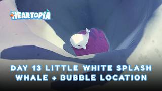 DAY 13 FOUND! 🐳🤍 - How to Find the Little White Splash Whale and Bubble in Heartopia?