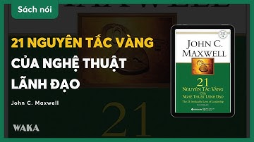 (Sách nói) 21 nguyên tắc vàng của nghệ thuật lãnh đạo - John C. Maxwell - Bản quyền Waka