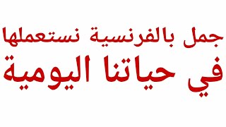 اتعلم الفرنسية- جمل تستعمل في الحياة اليومية بالفرنسية
