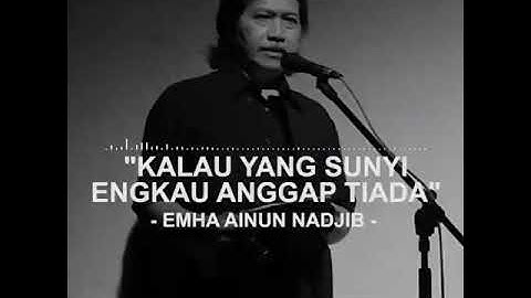 Cuplikan PUISI "Kalau Yang Sunyi Engkau Anggap Tiada" CAK NUN