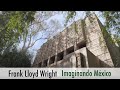 FRANK LLOYD WRIGHT Imaginando México
