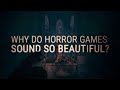 Why do horror games sound so beautiful
