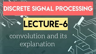 Lecture 6 Convolution and It's explanation |Discrete Time signal processing| Electrical engineering|