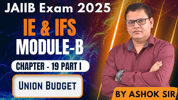 JAIIB 2025 | IE & IFS MODULE B CHAPTER 19 PART I | Union Budget | JAIIB WITH ASHOK