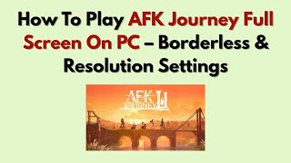 How To Play AFK Journey Full Screen On PC – Borderless & Resolution Settings