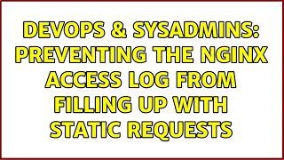 DevOps & SysAdmins: Preventing the nginx access log from filling up with static requests