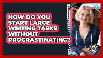 How Do You Start Large Writing Tasks Without Procrastinating? - Grad School Mindset