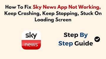 How To Fix Sky News App Not Working, Keep Crashing, Keep Stopping, Stuck On Loading Screen