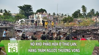 Nổ kho pháo hoa ở Thái Lan, hàng trăm người th.ương v.ong | VTC16