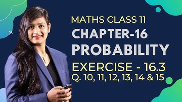 Class 11 Maths Chapter 16, Exercise 16.3 (Q. 10, 11, 12, 13, 14 & 15) | Probability