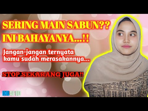 SERING MAINAN SABUN ?? INI AKIBATNYA !!