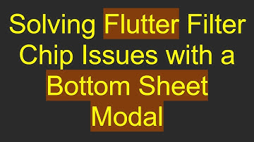 Solving Flutter Filter Chip Issues with a Bottom Sheet Modal