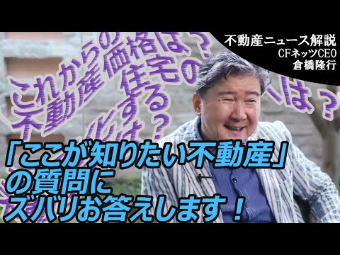 これからの不動産価格、どうなるの？住宅の購入は、大丈夫？年金問題も考えると不安。二極化する不動産は？「ここが知りたい不動産」の質問にCFネッツG　CEO　倉橋隆行がズバリお答えします！