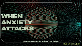 When Anxiety Attacks | Pastor Chris Harrell | Our City Church