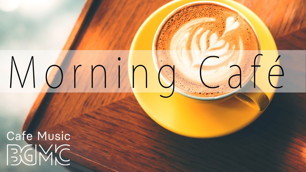 Relaxing Cafe Music Good Morning Jazz Bossa Nova Instrumental Music To Chill Out Youtube