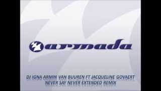 DJ IGNA ARMIN VAN BUUREN FT JACQUELINE GOVAERT NEVER SAY NEVER EXTENDED REMIX