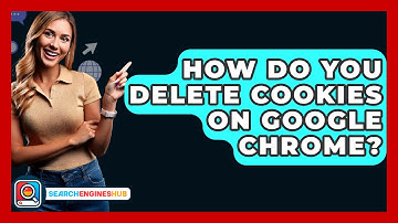 How Do You Delete Cookies On Google Chrome? - SearchEnginesHub.com
