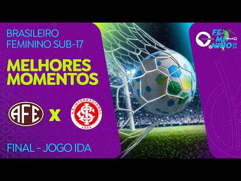 MELHORES MOMENTOS: FERROVIÁRIA 4 X 4 INTERNACIONAL |  BRASILEIRO FEMININO SUB-17 | FINAL - IDA