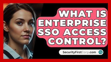 What Is Enterprise SSO Access Control? - SecurityFirstCorp.com
