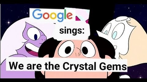 Google Translate sings "We are the crystal gems"