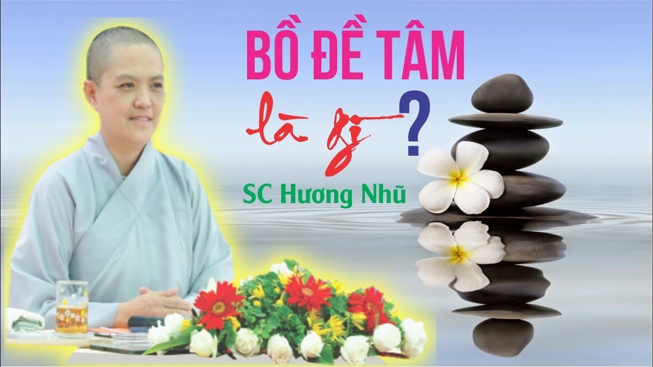 Bồ Đề Tâm Là Gì ? – Sư Cô Thích Nữ Hương Nhũ