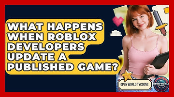What Happens When Roblox Developers Update A Published Game? - Open World Tycoons