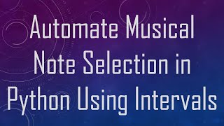 Automate Musical Note Selection in Python Using Intervals