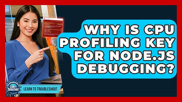 Why Is CPU Profiling Key For Node.js Debugging? - Learn To Troubleshoot