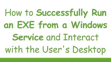 How to Successfully Run an EXE from a Windows Service and Interact with the User