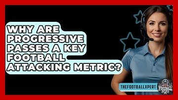 Why Are Progressive Passes A Key Football Attacking Metric? - The Football Xpert