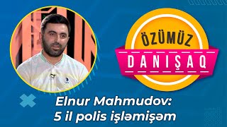 5 il polis işləmişəm - Elnur Mahmudov - Özümüz danışaq Resimi