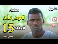 مسلسل ود بلد الحلقة 15 دراما سودانية بطولة النجم علي ورطة مع مجموعة تهابيش الفنية