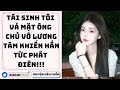 Full audio | TÁI SINH TÔI VẢ MẶT ÔNG CHỦ VÔ LƯƠNG TÂM KHIẾN HẮN TỨC PHÁT ĐIÊN